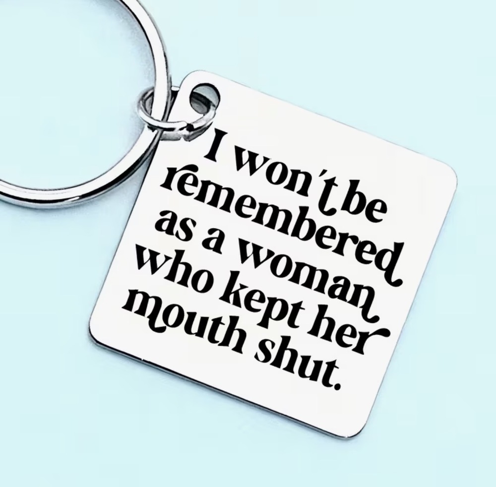 3/$25 I Wont Be Remembered As A Woman Who Kept Her Mouth Shut Stainless Keychain